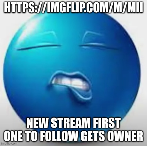 Blue Guy Sheesh | HTTPS://IMGFLIP.COM/M/MII; NEW STREAM FIRST ONE TO FOLLOW GETS OWNER | image tagged in blue guy sheesh | made w/ Imgflip meme maker
