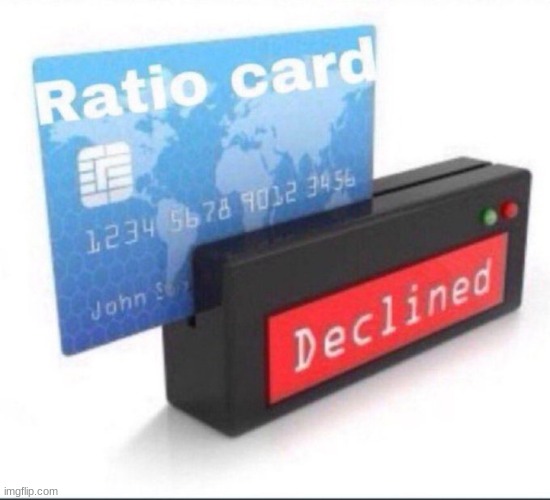 ratio card declined | image tagged in ratio card declined | made w/ Imgflip meme maker