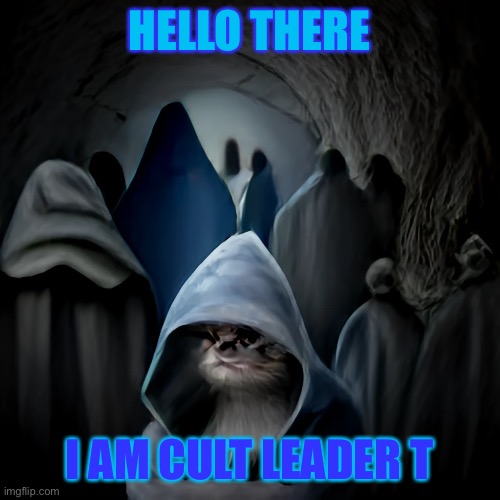 HELLO THERE; I AM CULT LEADER T | made w/ Imgflip meme maker