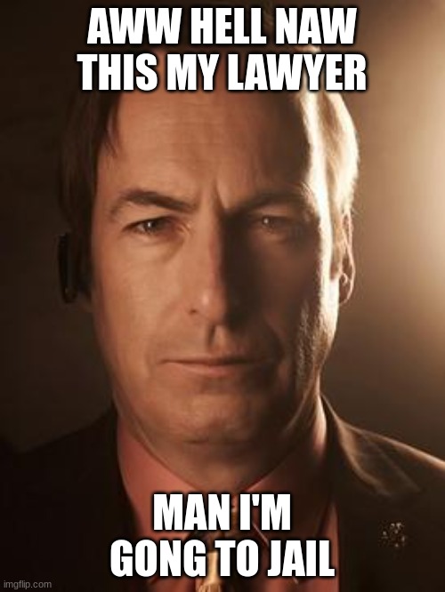 Saul Goodman | AWW HELL NAW THIS MY LAWYER MAN I'M GONG TO JAIL | image tagged in saul goodman | made w/ Imgflip meme maker