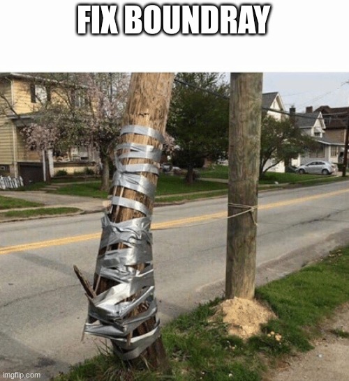 Pole Held With Duct Tape | FIX BOUNDRAY | image tagged in pole held with duct tape | made w/ Imgflip meme maker