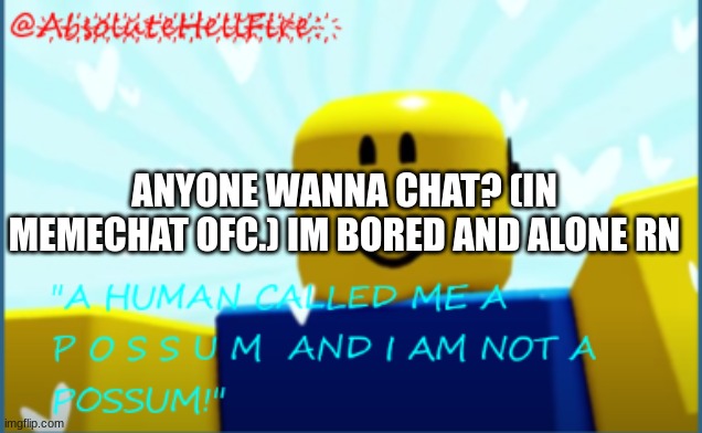 boredom | ANYONE WANNA CHAT? (IN MEMECHAT OFC.) IM BORED AND ALONE RN | image tagged in annoncement | made w/ Imgflip meme maker