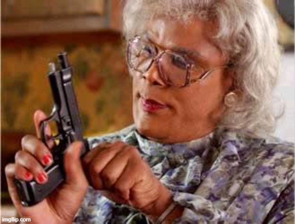 Madea with Gun | image tagged in madea with gun | made w/ Imgflip meme maker