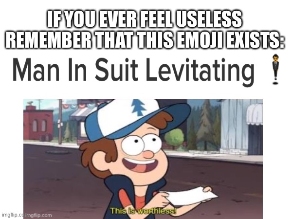 I know it’s a reference but who would ever use that? | IF YOU EVER FEEL USELESS
REMEMBER THAT THIS EMOJI EXISTS: | image tagged in emoji,dipper pines,worthless,useless | made w/ Imgflip meme maker