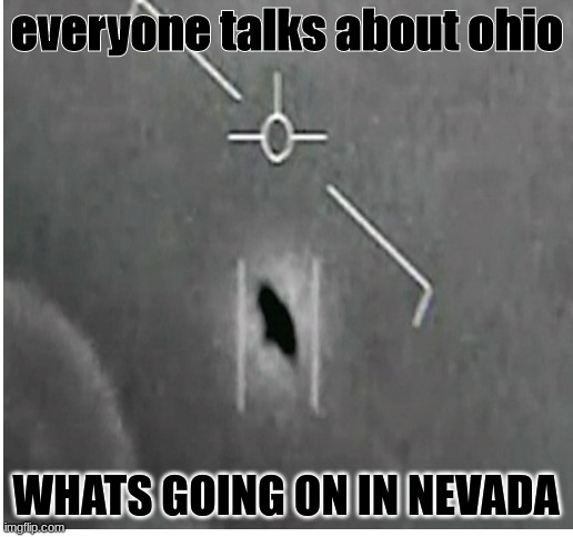 UFO UFO UFO | everyone talks about ohio; WHATS GOING ON IN NEVADA | image tagged in blank white template,ufo,nevada,ohio,funny,memes | made w/ Imgflip meme maker