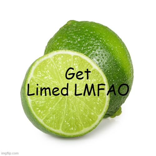not so "unlimed" anymore, now, are ya? | Get Limed LMFAO | image tagged in lime,limes,fruit,funni,haha | made w/ Imgflip meme maker