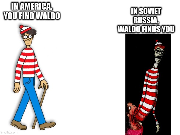 scp 4885 | IN SOVIET RUSSIA, WALDO FINDS YOU; IN AMERICA, YOU FIND WALDO | image tagged in waldo finds you,scp 4885 | made w/ Imgflip meme maker