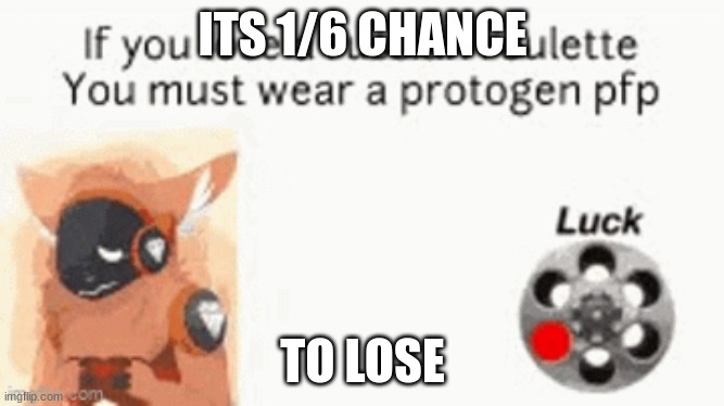 ITS 1/6 CHANCE; TO LOSE | made w/ Imgflip meme maker