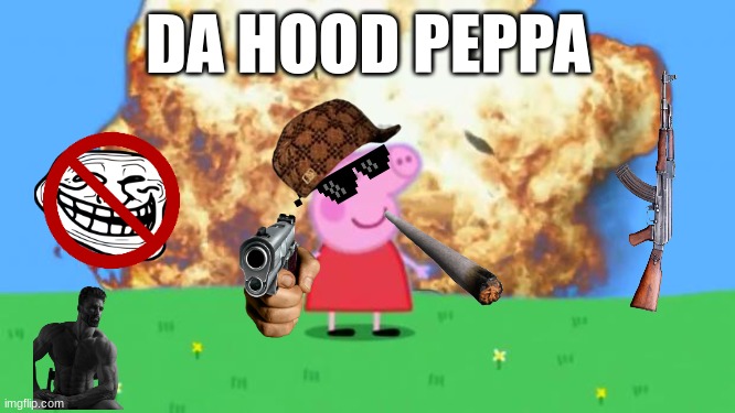 Epic Peppa Pig. | DA HOOD PEPPA | image tagged in epic peppa pig | made w/ Imgflip meme maker