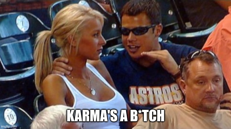 Bro explaining | KARMA'S A B*TCH | image tagged in bro explaining | made w/ Imgflip meme maker