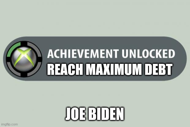 achievement unlocked | REACH MAXIMUM DEBT; JOE BIDEN | image tagged in achievement unlocked | made w/ Imgflip meme maker