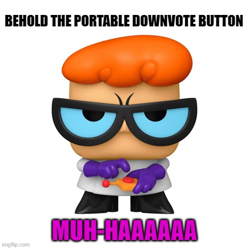 Dexter's lab |  BEHOLD THE PORTABLE DOWNVOTE BUTTON; MUH-HAAAAAA | image tagged in dexter's lab | made w/ Imgflip meme maker