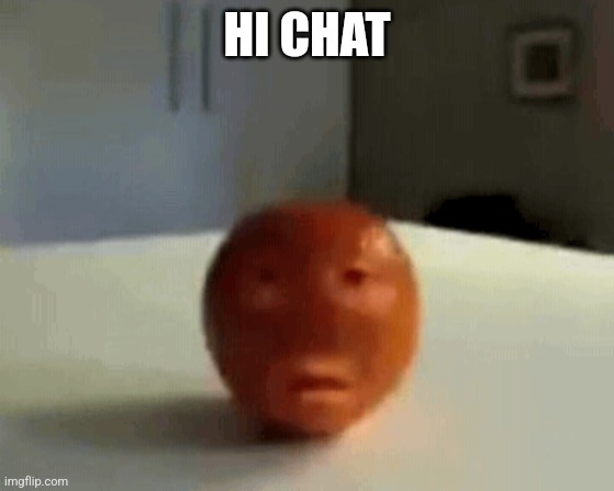 b | HI CHAT | image tagged in b | made w/ Imgflip meme maker