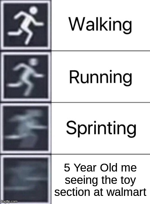 Walking, Running, Sprinting | 5 Year Old me seeing the toy section at walmart | image tagged in walking running sprinting | made w/ Imgflip meme maker
