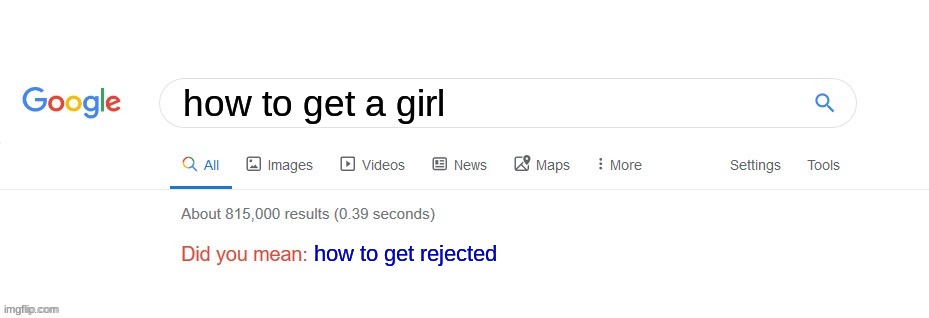 Did you mean? | how to get a girl; how to get rejected | image tagged in did you mean | made w/ Imgflip meme maker