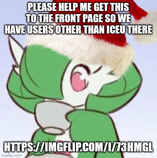 No offence iceu but everyone else needs a chance | PLEASE HELP ME GET THIS TO THE FRONT PAGE SO WE HAVE USERS OTHER THAN ICEU THERE; HTTPS://IMGFLIP.COM/I/73HMGL | image tagged in gardiclaus sipping tea | made w/ Imgflip meme maker