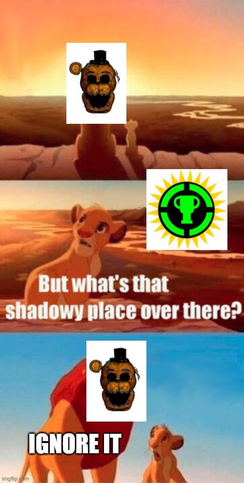 golden freddy be like to matpat now | IGNORE IT | image tagged in memes,simba shadowy place | made w/ Imgflip meme maker