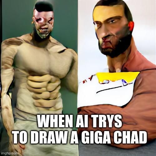 Bruh | WHEN AI TRYS TO DRAW A GIGA CHAD | image tagged in giga chad,gigachad,artificial intelligence | made w/ Imgflip meme maker