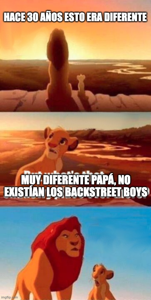 Backstreet Boys 30 años | HACE 30 AÑOS ESTO ERA DIFERENTE; MUY DIFERENTE PAPÁ, NO EXISTÍAN LOS BACKSTREET BOYS | image tagged in memes,simba shadowy place,iheartbackstreet | made w/ Imgflip meme maker