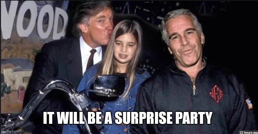 Trump and Epstein | IT WILL BE A SURPRISE PARTY | image tagged in trump and epstein | made w/ Imgflip meme maker