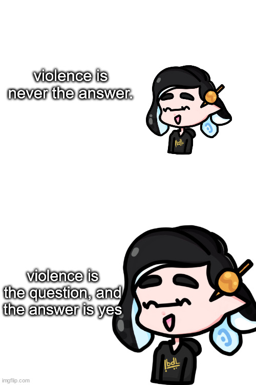 violence is never the answer. violence is the question, and the answer is yes | image tagged in blank white template | made w/ Imgflip meme maker