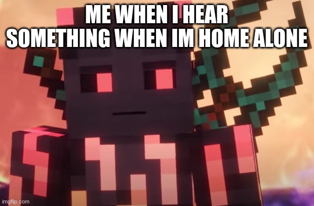 What was that? | ME WHEN I HEAR SOMETHING WHEN IM HOME ALONE | image tagged in ingressus looking at something | made w/ Imgflip meme maker