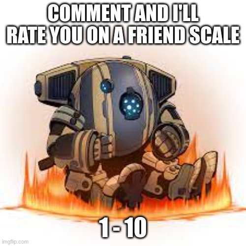 Low quality scorch go brrr | COMMENT AND I'LL RATE YOU ON A FRIEND SCALE; 1 - 10 | made w/ Imgflip meme maker