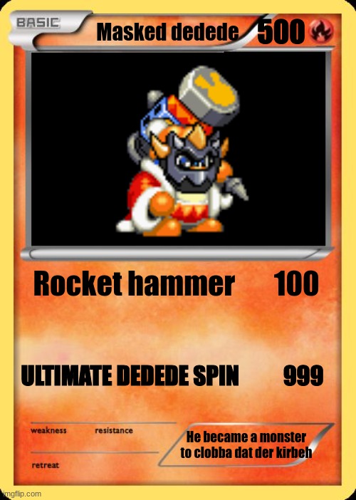 dedede | 500; Masked dedede; Rocket hammer       100; ULTIMATE DEDEDE SPIN          999; He became a monster to clobba dat der kirbeh | image tagged in blank pokemon card | made w/ Imgflip meme maker
