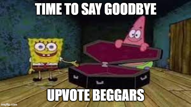 time to say bye bye | TIME TO SAY GOODBYE; UPVOTE BEGGARS | image tagged in okay get in | made w/ Imgflip meme maker