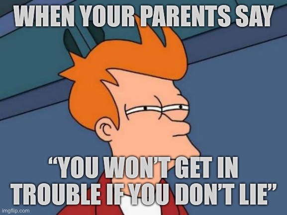 Truth is by kids, lies by parents | WHEN YOUR PARENTS SAY; “YOU WON’T GET IN TROUBLE IF YOU DON’T LIE” | image tagged in memes,futurama fry | made w/ Imgflip meme maker