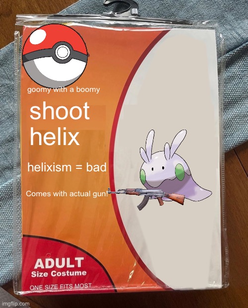 way to go!!! | goomy with a boomy; shoot helix; helixism = bad; Comes with actual gun! | image tagged in pokemon | made w/ Imgflip meme maker