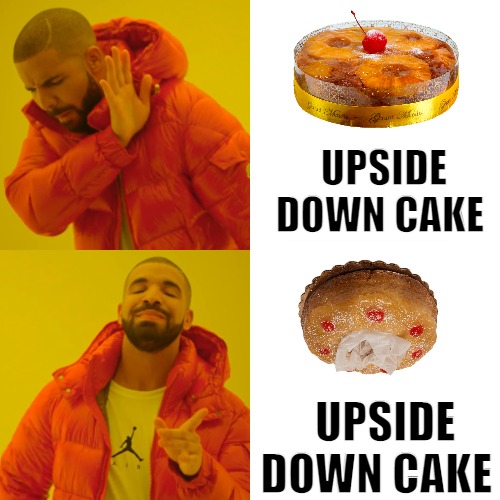 IT HAS TO HAVE THE SHAPE OF THE PAN | UPSIDE DOWN CAKE; UPSIDE DOWN CAKE | image tagged in memes,drake hotline bling,meme | made w/ Imgflip meme maker