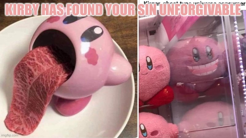 Cursed kirby | KIRBY HAS FOUND YOUR SIN UNFORGIVABLE | image tagged in kirby,cursed image | made w/ Imgflip meme maker