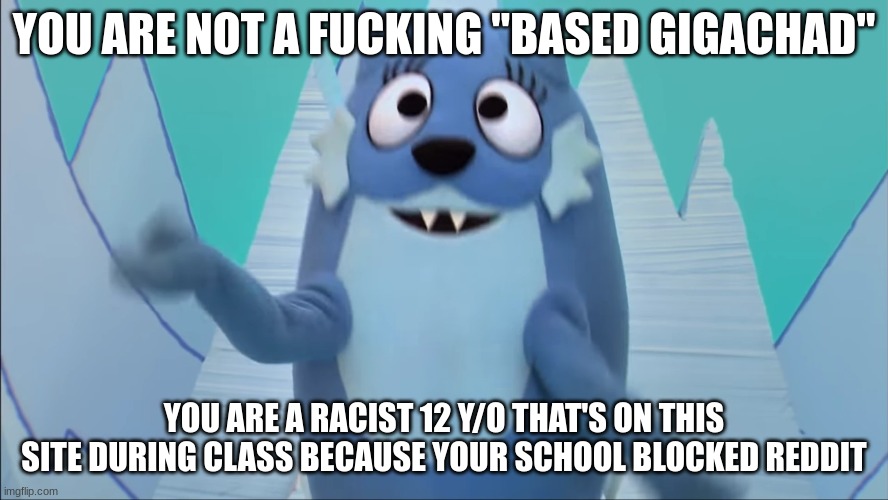 I’m gonna say the K-word, and not the nice one. | YOU ARE NOT A FUCKING "BASED GIGACHAD"; YOU ARE A RACIST 12 Y/O THAT'S ON THIS SITE DURING CLASS BECAUSE YOUR SCHOOL BLOCKED REDDIT | image tagged in lies | made w/ Imgflip meme maker
