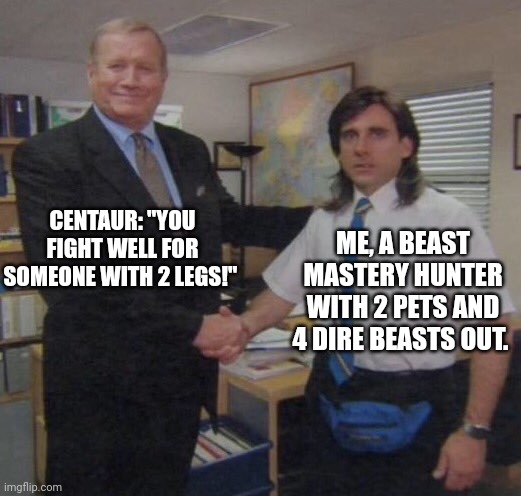 the office congratulations | CENTAUR: "YOU FIGHT WELL FOR SOMEONE WITH 2 LEGS!"; ME, A BEAST MASTERY HUNTER WITH 2 PETS AND 4 DIRE BEASTS OUT. | image tagged in the office congratulations | made w/ Imgflip meme maker