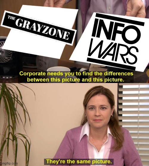 Same shit, but different. | image tagged in infowars,greyzone,political meme,politics | made w/ Imgflip meme maker