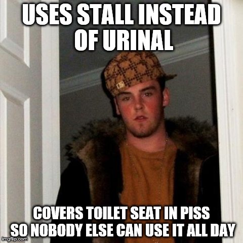 And janitors live to clean piss, right? | USES STALL INSTEAD OF URINAL COVERS TOILET SEAT IN PISS SO NOBODY ELSE CAN USE IT ALL DAY | image tagged in memes,scumbag steve | made w/ Imgflip meme maker