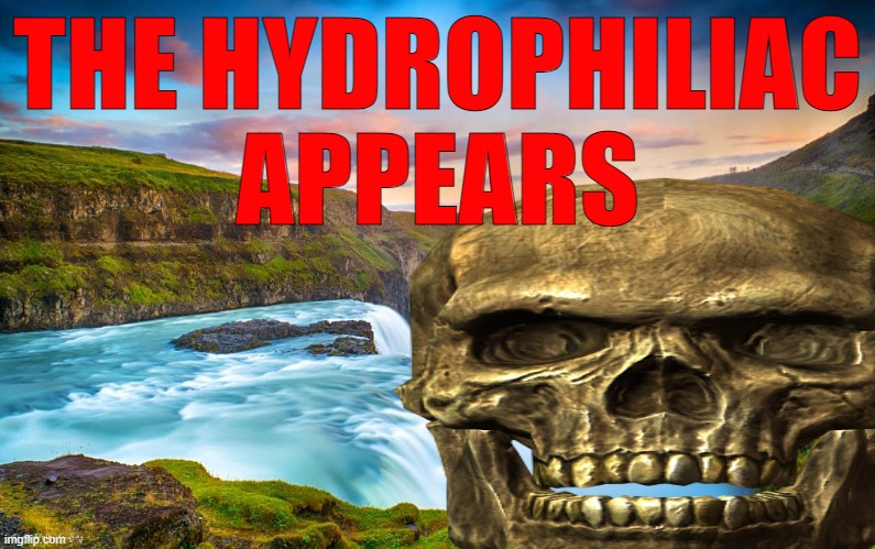 i did it | THE HYDROPHILIAC APPEARS | made w/ Imgflip meme maker