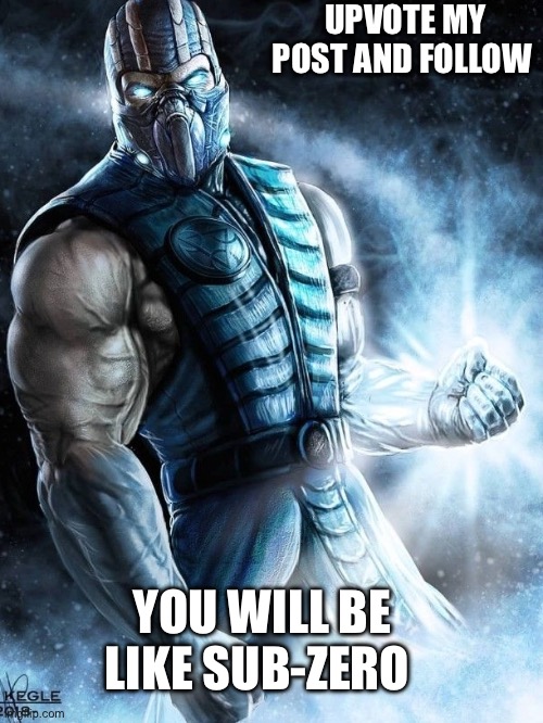 Sub-Zero feeling brutal | UPVOTE MY POST AND FOLLOW; YOU WILL BE LIKE SUB-ZERO | image tagged in sub-zero feeling brutal | made w/ Imgflip meme maker