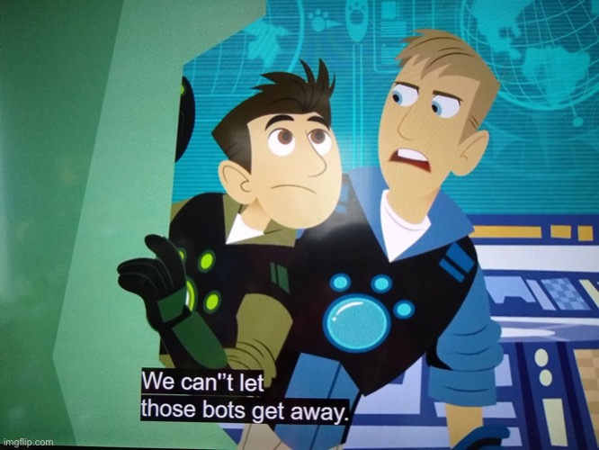 We can't let those bots get away | image tagged in we can't let those bots get away | made w/ Imgflip meme maker