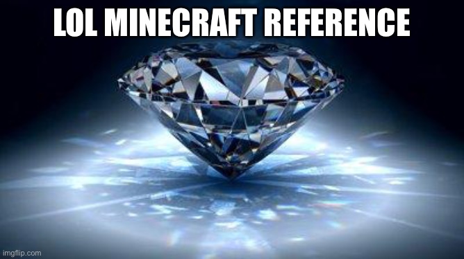 Your | LOL MINECRAFT REFERENCE | image tagged in diamond,balls | made w/ Imgflip meme maker