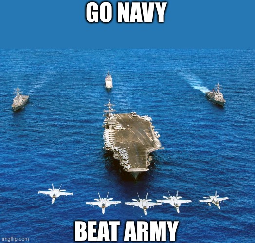 NAVY Battle group aircraft carrier | GO NAVY; BEAT ARMY | image tagged in navy battle group aircraft carrier | made w/ Imgflip meme maker
