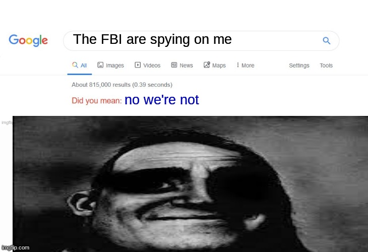 The FBI are spying on me; no we're not | image tagged in did you mean | made w/ Imgflip meme maker