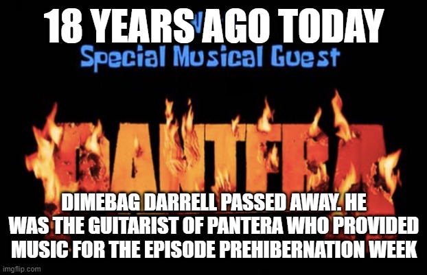 R. I. P. Dimebag Darrell Abbott August 20, 1966 to December 8, 2004 | 18 YEARS AGO TODAY; DIMEBAG DARRELL PASSED AWAY. HE WAS THE GUITARIST OF PANTERA WHO PROVIDED MUSIC FOR THE EPISODE PREHIBERNATION WEEK | image tagged in spongebob,pantera,heavy metal,tribute | made w/ Imgflip meme maker