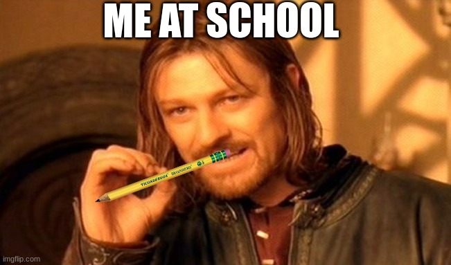 Eraser chewing | ME AT SCHOOL | image tagged in memes,one does not simply | made w/ Imgflip meme maker