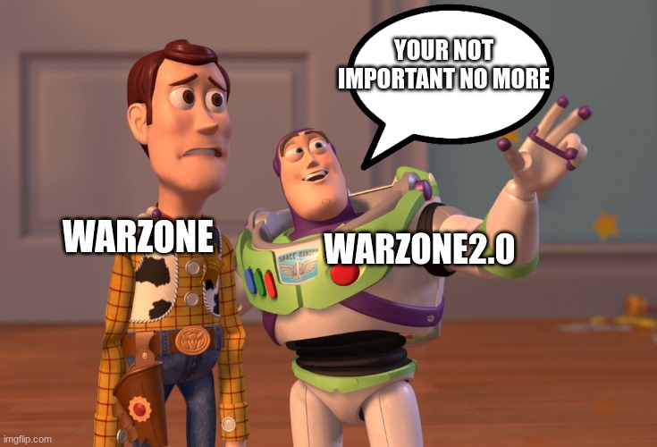 X, X Everywhere Meme | YOUR NOT IMPORTANT NO MORE; WARZONE2.0; WARZONE | image tagged in memes,x x everywhere | made w/ Imgflip meme maker