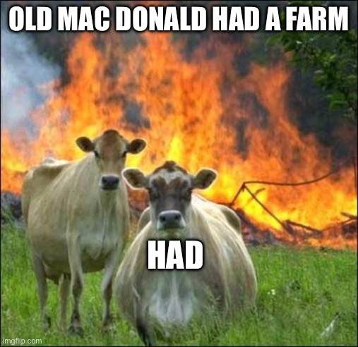 E I e I OHH | OLD MAC DONALD HAD A FARM; HAD | image tagged in memes,evil cows | made w/ Imgflip meme maker