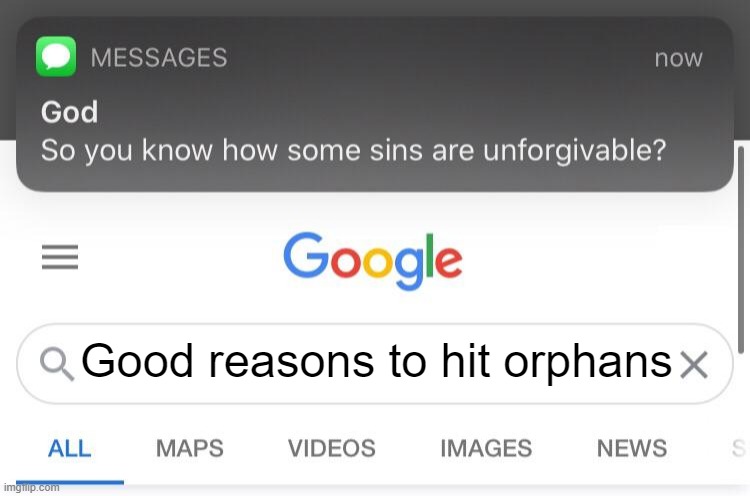 So you know how some sins are unforgivable? | Good reasons to hit orphans | image tagged in so you know how some sins are unforgivable | made w/ Imgflip meme maker