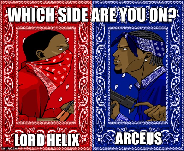 Who do you praise as a pokemon fan? I am a servant of Arceus, personally. | LORD HELIX; ARCEUS | image tagged in which side are you on | made w/ Imgflip meme maker