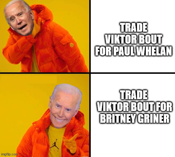 The US should have been able to get them both back. | TRADE VIKTOR BOUT FOR PAUL WHELAN; TRADE 
VIKTOR BOUT FOR BRITNEY GRINER | image tagged in biden drake | made w/ Imgflip meme maker